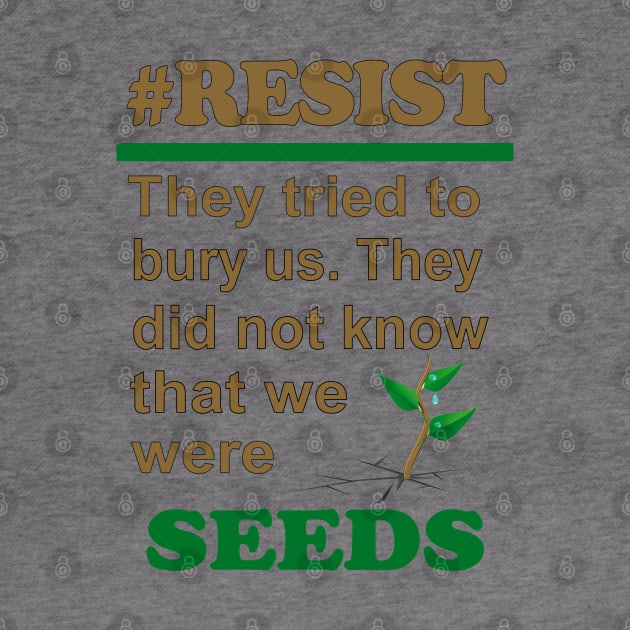 SEEDS #RESIST by Jan4insight TeeStore